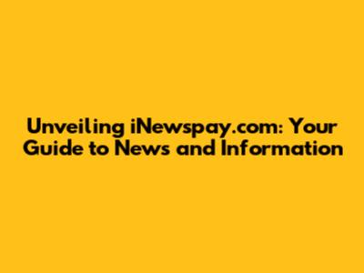 Unveiling iNewspay.com: Your Guide to News and Information