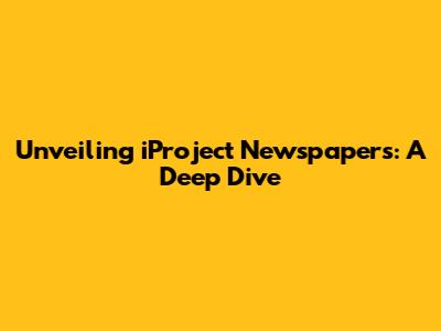 Unveiling iProject Newspapers: A Deep Dive