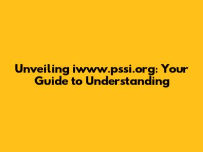 Unveiling iwww.pssi.org: Your Guide to Understanding