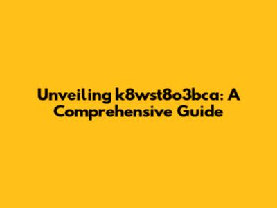 Unveiling k8wst8o3bca: A Comprehensive Guide