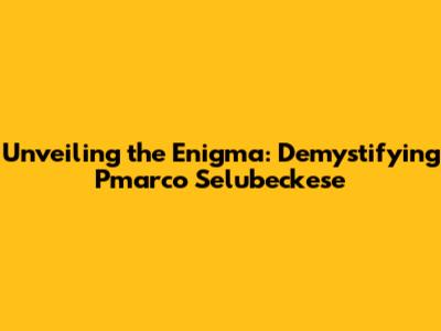 Unveiling the Enigma: Demystifying Pmarco Selubeckese