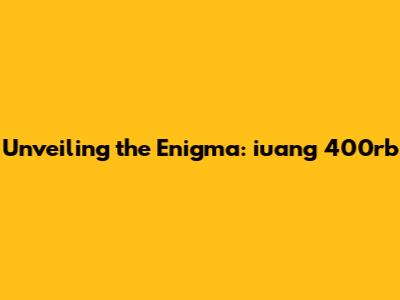 Unveiling the Enigma: iuang 400rb