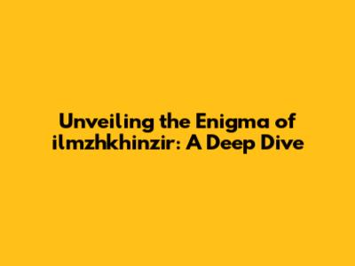Unveiling the Enigma of ilmzhkhinzir: A Deep Dive