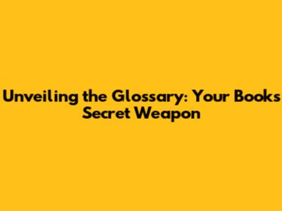 Unveiling the Glossary: Your Book's Secret Weapon