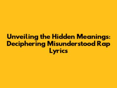 Unveiling the Hidden Meanings: Deciphering Misunderstood Rap Lyrics