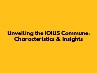 Unveiling the IOIUS Commune: Characteristics & Insights