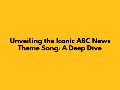 Unveiling the Iconic ABC News Theme Song: A Deep Dive