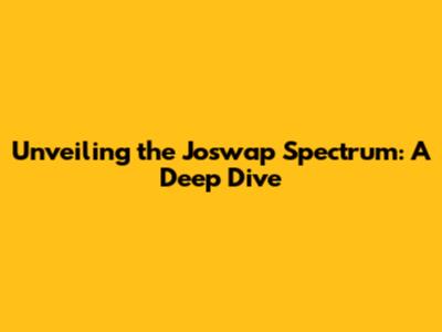 Unveiling the Joswap Spectrum: A Deep Dive