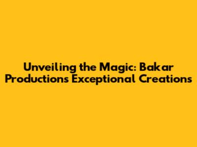 Unveiling the Magic: Bakar Production's Exceptional Creations