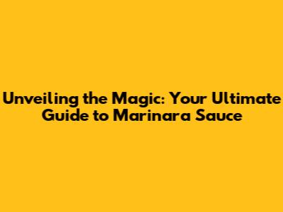 Unveiling the Magic: Your Ultimate Guide to Marinara Sauce