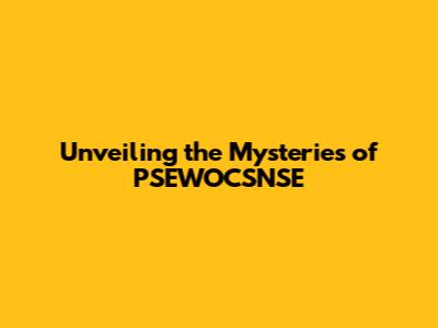 Unveiling the Mysteries of PSEWOCSNSE