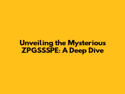 Unveiling the Mysterious ZPGSSSPE: A Deep Dive