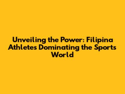 Unveiling the Power: Filipina Athletes Dominating the Sports World