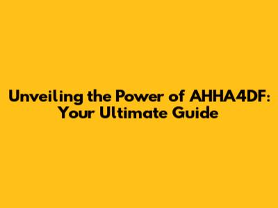 Unveiling the Power of AHHA4DF: Your Ultimate Guide
