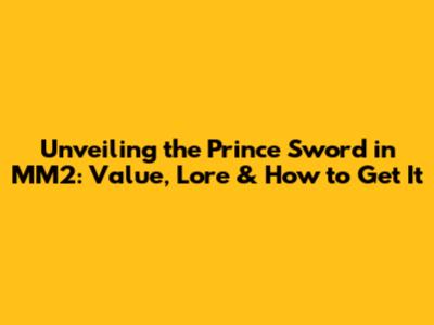 Unveiling the Prince Sword in MM2: Value, Lore & How to Get It