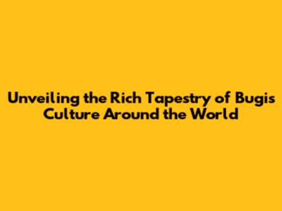 Unveiling the Rich Tapestry of Bugis Culture Around the World