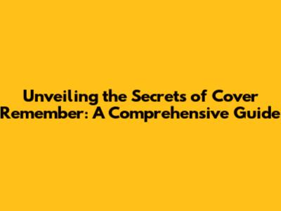 Unveiling the Secrets of Cover Remember: A Comprehensive Guide