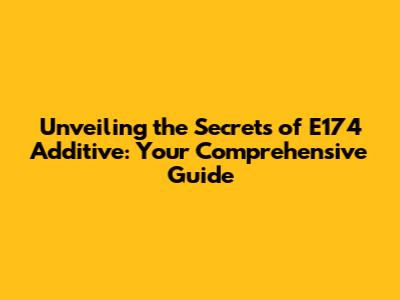 Unveiling the Secrets of E174 Additive: Your Comprehensive Guide