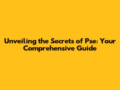 Unveiling the Secrets of Pse: Your Comprehensive Guide