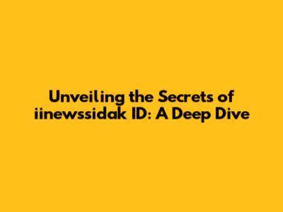 Unveiling the Secrets of iinewssidak ID: A Deep Dive
