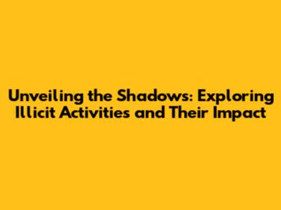 Unveiling the Shadows: Exploring Illicit Activities and Their Impact