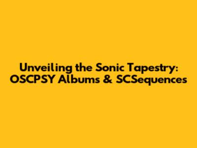 Unveiling the Sonic Tapestry: OSCPSY Albums & SCSequences