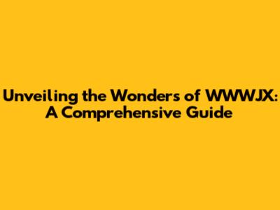 Unveiling the Wonders of WWWJX: A Comprehensive Guide