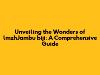 Unveiling the Wonders of lmzhJambu biji: A Comprehensive Guide