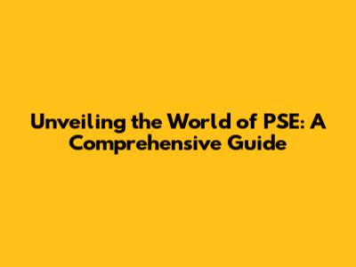 Unveiling the World of PSE: A Comprehensive Guide