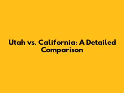 Utah vs. California: A Detailed Comparison