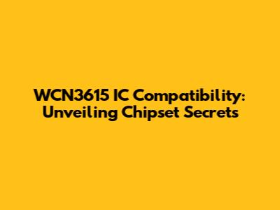 WCN3615 IC Compatibility: Unveiling Chipset Secrets