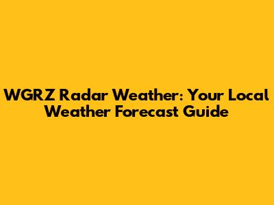 WGRZ Radar Weather: Your Local Weather Forecast Guide