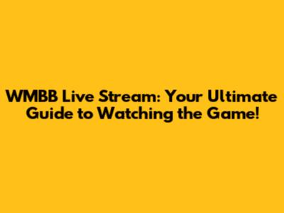 WMBB Live Stream: Your Ultimate Guide to Watching the Game!