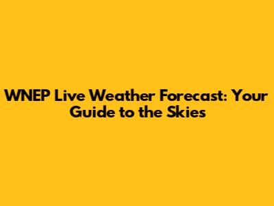 WNEP Live Weather Forecast: Your Guide to the Skies