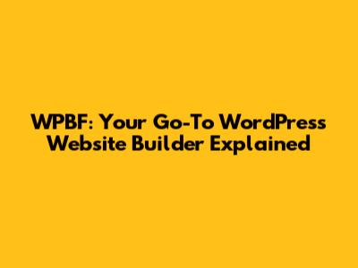 WPBF: Your Go-To WordPress Website Builder Explained