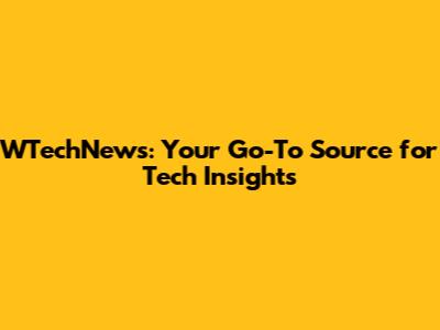 WTechNews: Your Go-To Source for Tech Insights