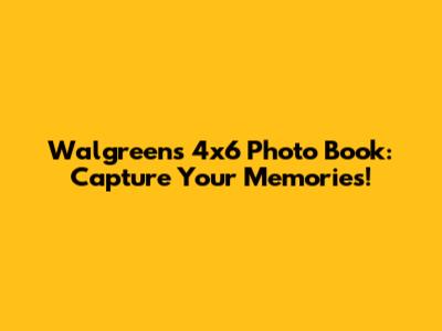 Walgreens 4x6 Photo Book: Capture Your Memories!