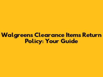 Walgreens Clearance Items Return Policy: Your Guide