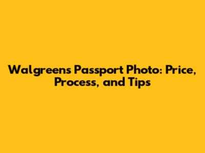 Walgreens Passport Photo: Price, Process, and Tips
