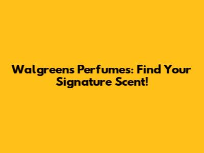 Walgreens Perfumes: Find Your Signature Scent!
