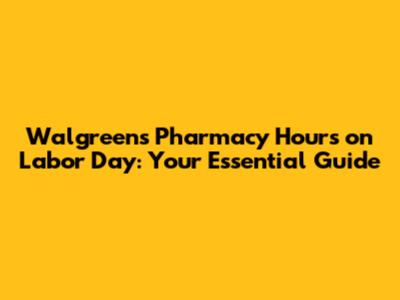 Walgreens Pharmacy Hours on Labor Day: Your Essential Guide
