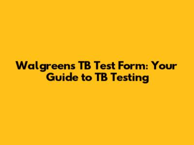 Walgreens TB Test Form: Your Guide to TB Testing