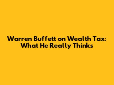 Warren Buffett on Wealth Tax: What He Really Thinks