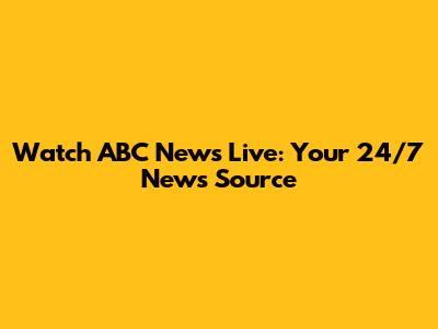 Watch ABC News Live: Your 24/7 News Source