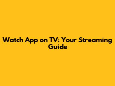 Watch App on TV: Your Streaming Guide