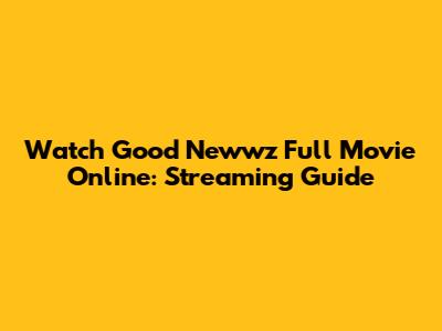 Watch Good Newwz Full Movie Online: Streaming Guide