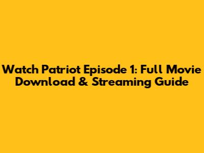 Watch Patriot Episode 1: Full Movie Download & Streaming Guide