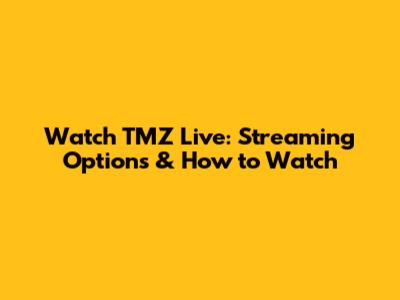 Watch TMZ Live: Streaming Options & How to Watch