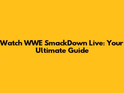 Watch WWE SmackDown Live: Your Ultimate Guide