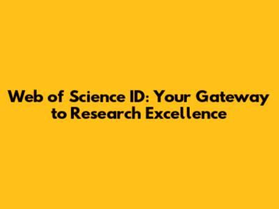 Web of Science ID: Your Gateway to Research Excellence